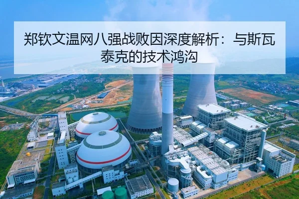 郑钦文温网八强战败因深度解析：与斯瓦泰克的技术鸿沟