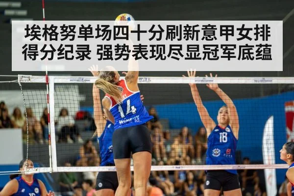 埃格努单场四十分刷新意甲女排得分纪录 强势表现尽显冠军底蕴